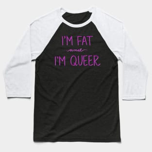 Here I am! I’m fat and I’m queer! Baseball T-Shirt